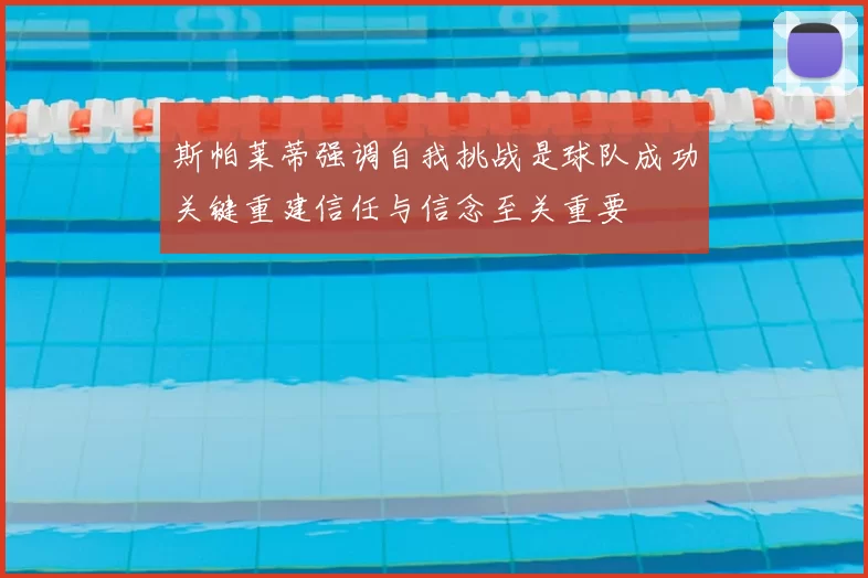 斯帕莱蒂强调自我挑战是球队成功关键重建信任与信念至关重要