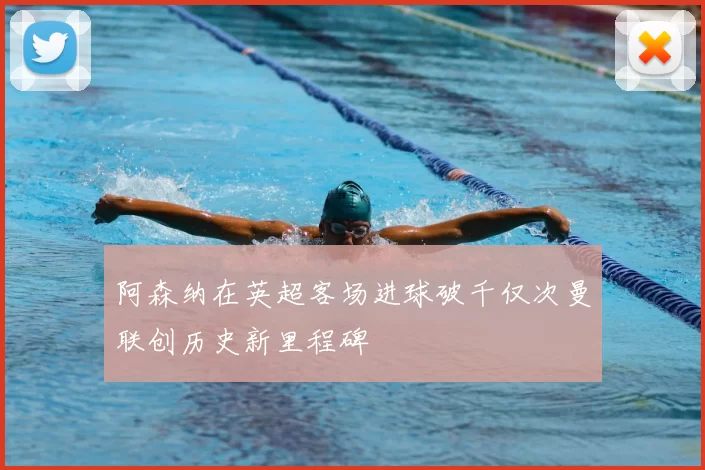 阿森纳在英超客场进球破千仅次曼联创历史新里程碑