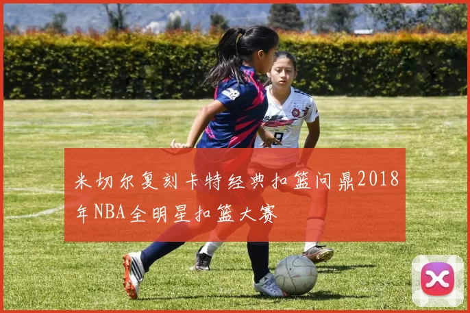 米切尔复刻卡特经典扣篮问鼎2018年NBA全明星扣篮大赛