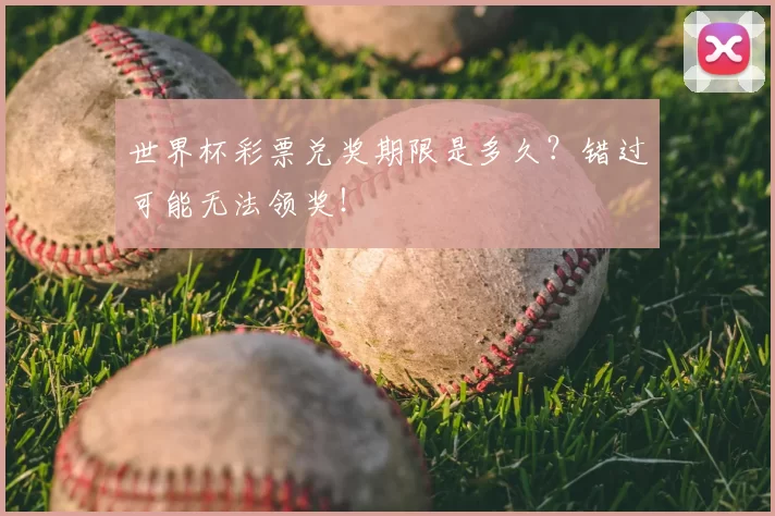 世界杯彩票兑奖期限是多久?错过可能无法领奖!