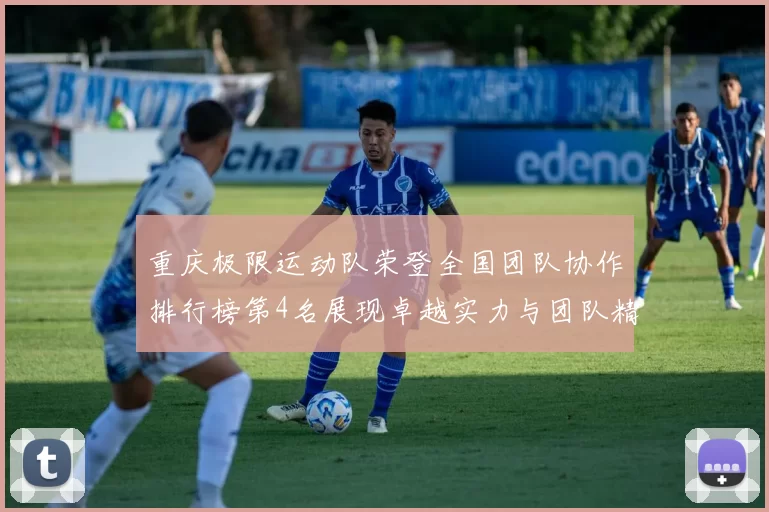 重庆极限运动队荣登全国团队协作排行榜第4名展现卓越实力与团队精神
