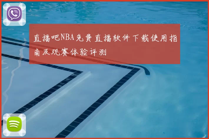 直播吧NBA免费直播软件下载使用指南及观赛体验评测