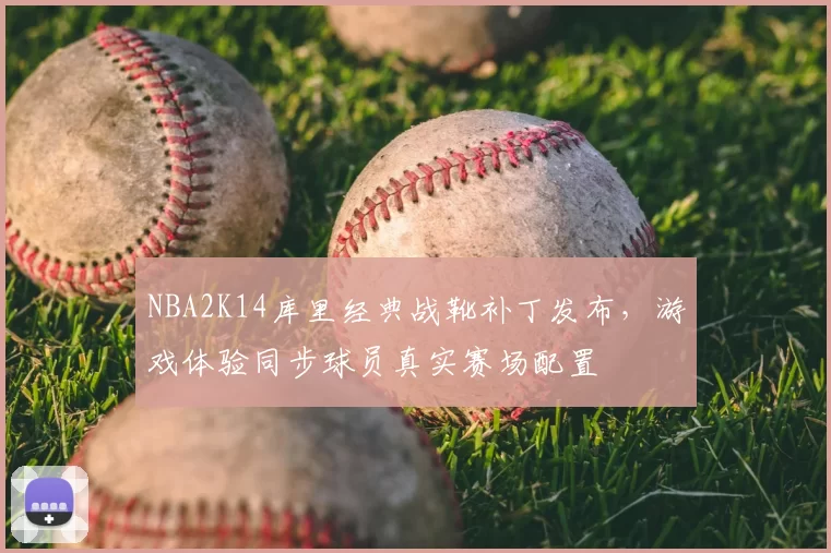 NBA2K14库里经典战靴补丁发布,游戏体验同步球员真实赛场配置
