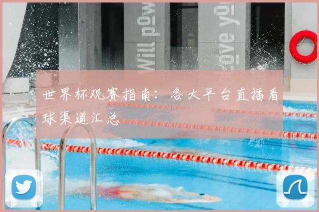 世界杯观赛指南：各大平台直播看球渠道汇总