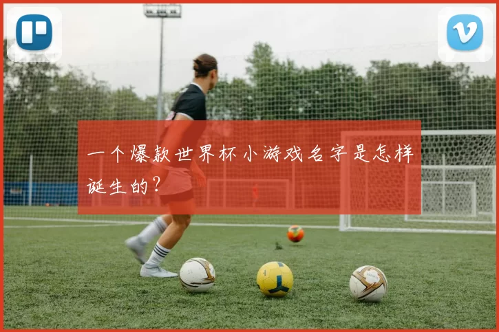 一个爆款世界杯小游戏名字是怎样诞生的？