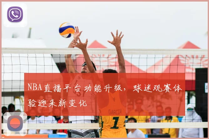 NBA直播平台功能升级，球迷观赛体验迎来新变化