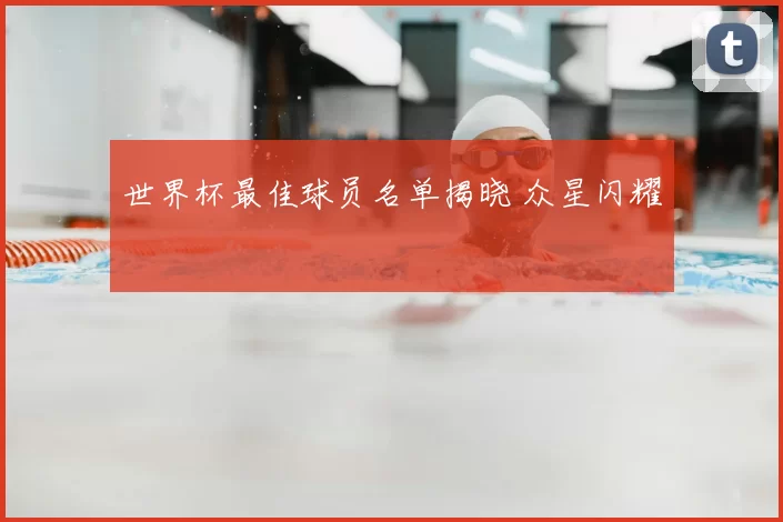 世界杯最佳球员名单揭晓 众星闪耀