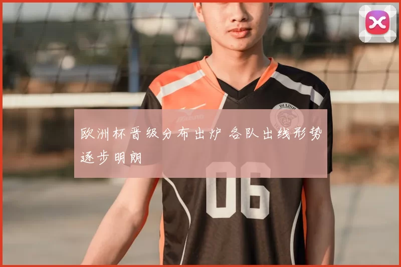 欧洲杯晋级分布出炉 各队出线形势逐步明朗