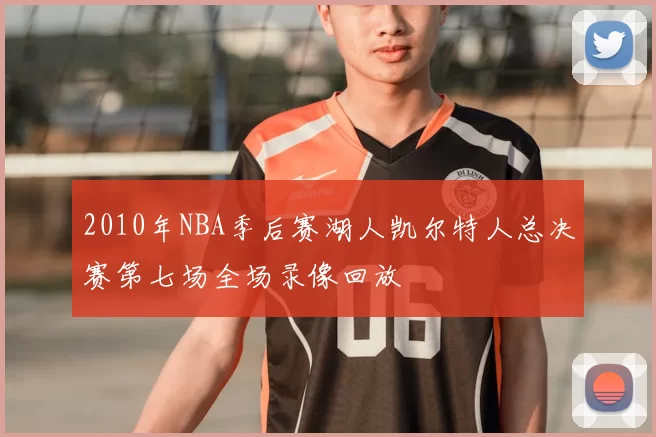 2010年NBA季后赛湖人凯尔特人总决赛第七场全场录像回放