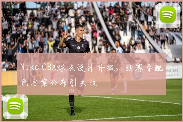 Nike CBA球衣设计升级,新赛季配色方案公布引关注