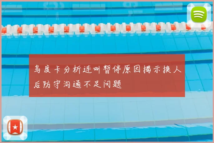 乌度卡分析连叫暂停原因揭示换人后防守沟通不足问题