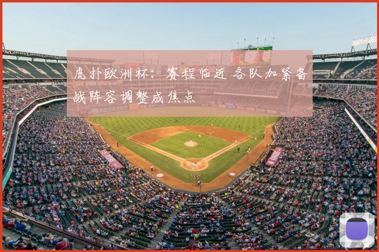 虎扑欧洲杯:赛程临近 各队加紧备战阵容调整成焦点