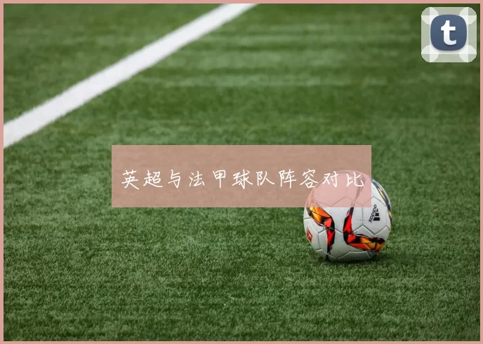 英超与法甲球队阵容对比